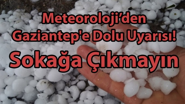 Meteoroloji Gaziantep'e dolu uyarısında bulundu! Sokağa Çıkmayın