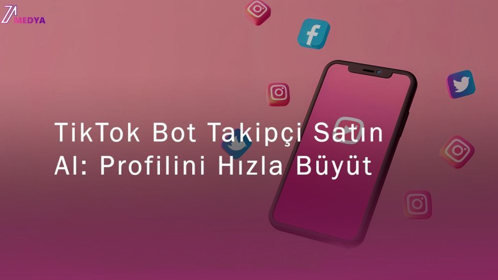 TikTok Bot Takipçi Satın Alarak Hızla Popüler Olun